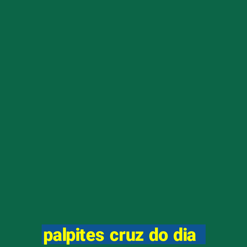 palpites cruz do dia